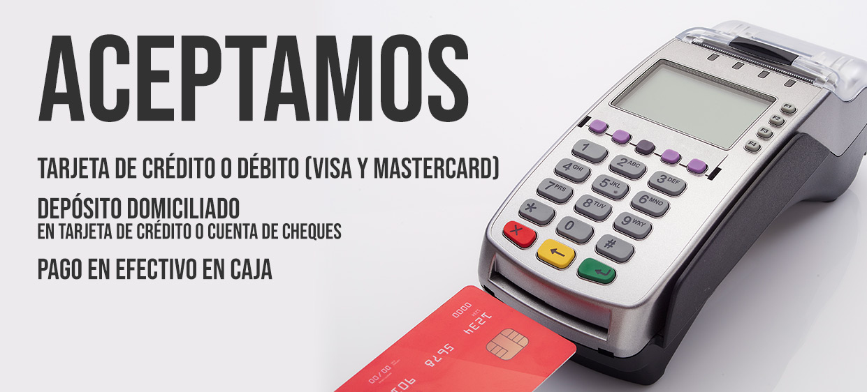 Aceptamos tarjeta de crédito o débito, depósito domiciliado y pago en efectivo en caja